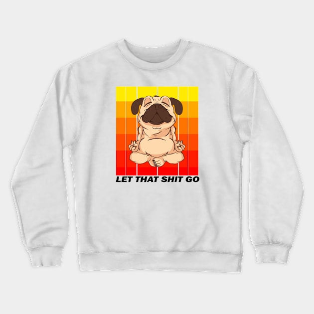 LET THAT SHIT GO (YOGA PUG) Crewneck Sweatshirt by CloudyStars